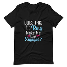 Afbeelding in Gallery-weergave laden, Does This Ring Make Me Look Engaged - Unisex T-shirt - PerfectWeddingShop

